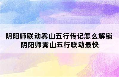 阴阳师联动雾山五行传记怎么解锁 阴阳师雾山五行联动最快